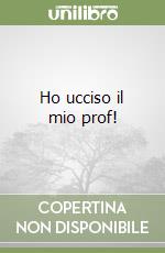 Ho ucciso il mio prof! libro