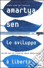 Lo sviluppo è libertà. Perché non c'è crescita senza democrazia libro