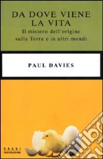 Da dove viene la vita. Il mistero dell'origine sulla Terra e in altri mondi libro