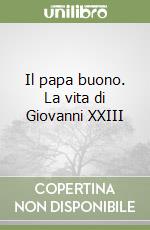 Il papa buono. La vita di Giovanni XXIII libro