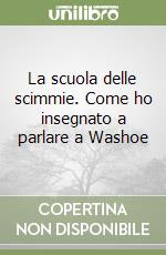 La scuola delle scimmie. Come ho insegnato a parlare a Washoe libro