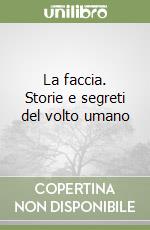 La faccia. Storie e segreti del volto umano libro