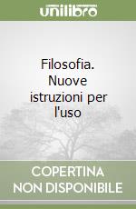 Filosofia. Nuove istruzioni per l'uso libro