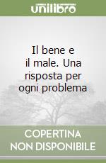 Il bene e il male. Una risposta per ogni problema libro