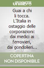 Guai a chi li tocca. L'Italia in ostaggio delle corporazioni: dai medici ai ferrovieri, dai gondolieri ai magistrati libro