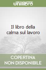 Il libro della calma sul lavoro libro