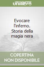 Evocare l'inferno. Storia della magia nera libro