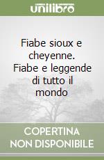 Fiabe sioux e cheyenne. Fiabe e leggende di tutto il mondo libro