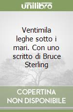 Ventimila leghe sotto i mari. Con uno scritto di Bruce Sterling libro