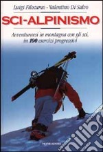 Sci-alpinismo. Avventurarsi in montagna con gli sci, in 100 esercizi progressivi libro