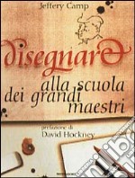 Disegnare alla scuola dei grandi maestri libro