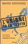 L'Unione fa la truffa. Tutto quello che vi hanno nascosto sull'Europa libro