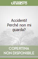 Accidenti! Perché non mi guarda?