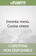 Inventa menù. Cucina cinese libro