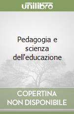 Pedagogia e scienza dell'educazione libro