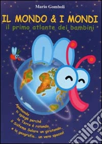 Il mondo & i mondi. Il primo atlante dei bambini libro