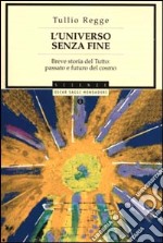 L'universo senza fine. Breve storia del Tutto: passato e futuro del cosmo libro