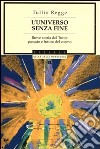 L'universo senza fine. Breve storia del Tutto: passato e futuro del cosmo libro di Regge Tullio