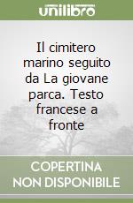 Il cimitero marino seguito da La giovane parca. Testo francese a fronte libro