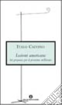 Lezioni americane. Sei proposte per il prossimo millennio libro