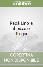 Papà Lino e il piccolo Pingui libro