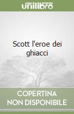 Scott l'eroe dei ghiacci libro