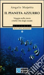 Il pianeta azzurro. Viaggio nella storia e nella vita degli oceani libro