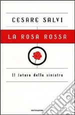 La rosa rossa. Il futuro della sinistra libro