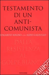 Testamento di un anticomunista. Dalla Resistenza al «golpe bianco» libro