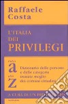 L'Italia dei privilegi. Dalla a alla z dizionario delle persone e delle categorie trattate meglio dei comuni cittadini libro