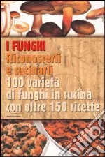 I funghi. Riconoscerli e cucinarli. 100 varietà di funghi in cucina con oltre 150 ricette libro