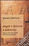 Angeli e demoni a Babilonia. Magia e mito nelle antiche civiltà mesopotamiche libro