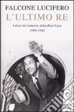 L'ultimo Re. I diari del ministro della Real Casa 1944-1946