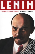 Lenin. L'uomo, il leader, il mito