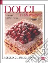 Dolci e dessert. 600 ricette da tutto il mondo. Ediz. illustrata libro