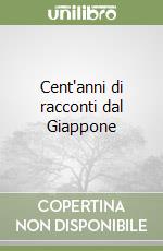 Cent'anni di racconti dal Giappone libro