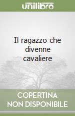 Il ragazzo che divenne cavaliere libro