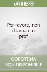 Per favore, non chiamatemi prof