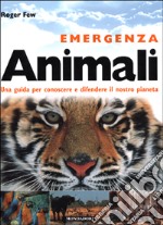 Emergenza animali. Una guida per conoscere e difendere il nostro pianeta