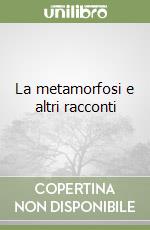 La metamorfosi e altri racconti libro