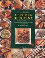 A scuola di cucina. Le preparazioni di base, i metodi di cottura con oltre 200 ricette e i consigli pratici per star bene a tavola. Ediz. illustrata libro