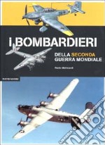 I bombardieri della seconda guerra mondiale. Ediz. illustrata libro