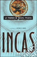 Incas. La fiamma di Machu Picchu libro