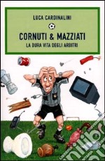 Cornuti & mazziati. La dura vita degli arbitri libro