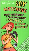 Boy watching. Come osservare e classificare i ragazzi di ogni specie! libro