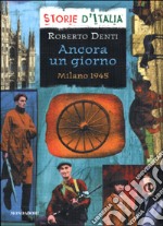 Ancora un giorno. Milano 1945 libro