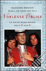 Noblesse oblige. Le nostre buone maniere dalla A alla Z libro