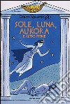 Sole, luna, aurora e altre storie libro