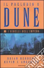 Il Preludio a Dune. Vol. 3: I ribelli dell'Impero libro