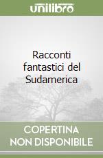 Racconti fantastici del Sudamerica